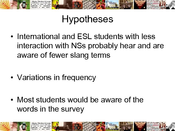 Hypotheses • International and ESL students with less interaction with NSs probably hear and