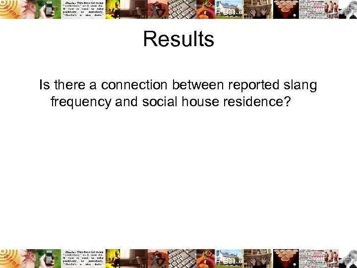 Results Is there a connection between reported slang frequency and social house residence? 