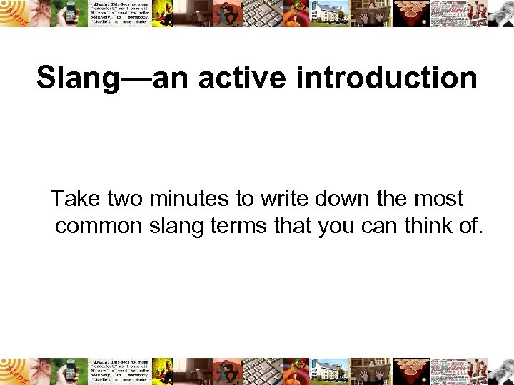 Slang—an active introduction Take two minutes to write down the most common slang terms