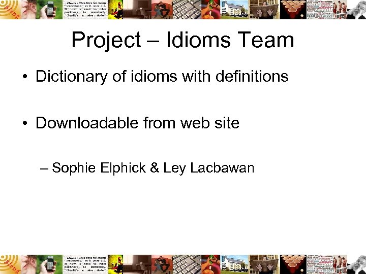 Project – Idioms Team • Dictionary of idioms with definitions • Downloadable from web