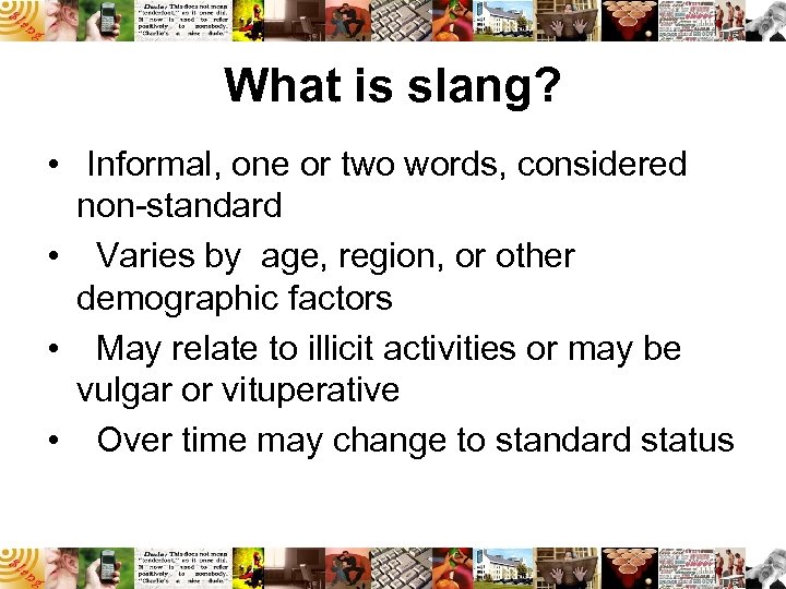 What is slang? • Informal, one or two words, considered non-standard • Varies by