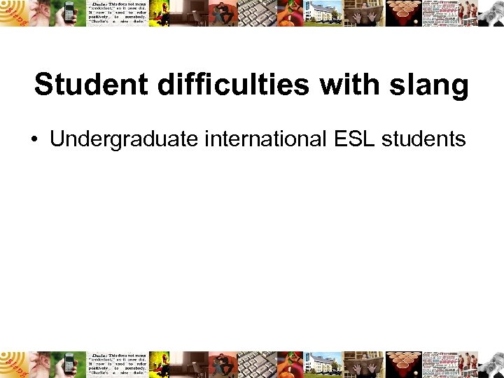 Student difficulties with slang • Undergraduate international ESL students 