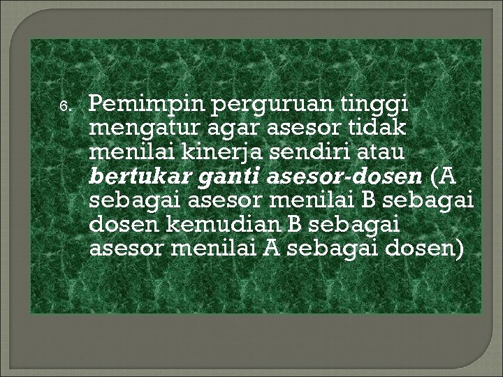 6. Pemimpin perguruan tinggi mengatur agar asesor tidak menilai kinerja sendiri atau bertukar ganti