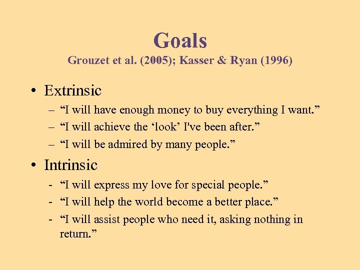 Goals Grouzet et al. (2005); Kasser & Ryan (1996) • Extrinsic – “I will