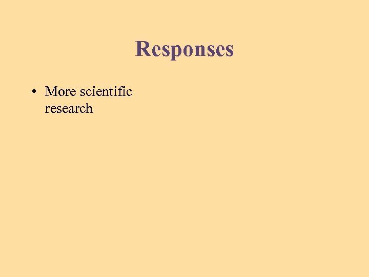 Responses • More scientific research 