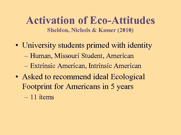 Activation of Eco-Attitudes Sheldon, Nichols & Kasser (2010) • University students primed with identity