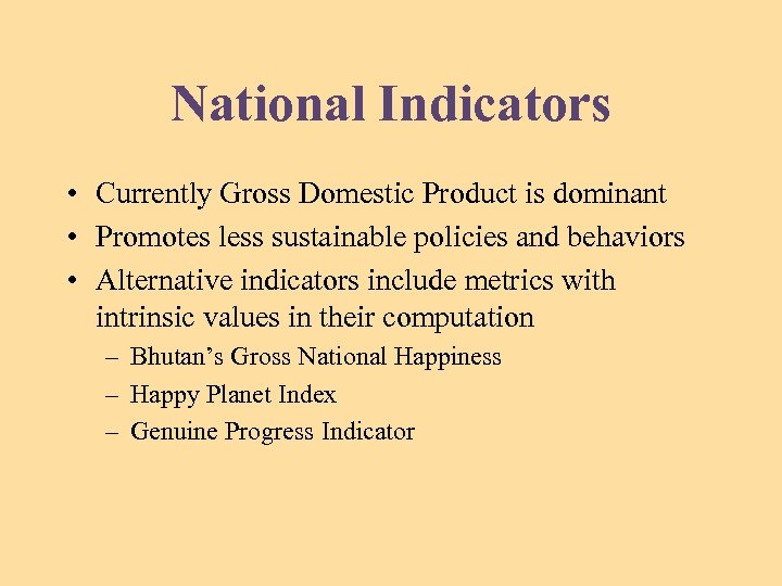 National Indicators • Currently Gross Domestic Product is dominant • Promotes less sustainable policies