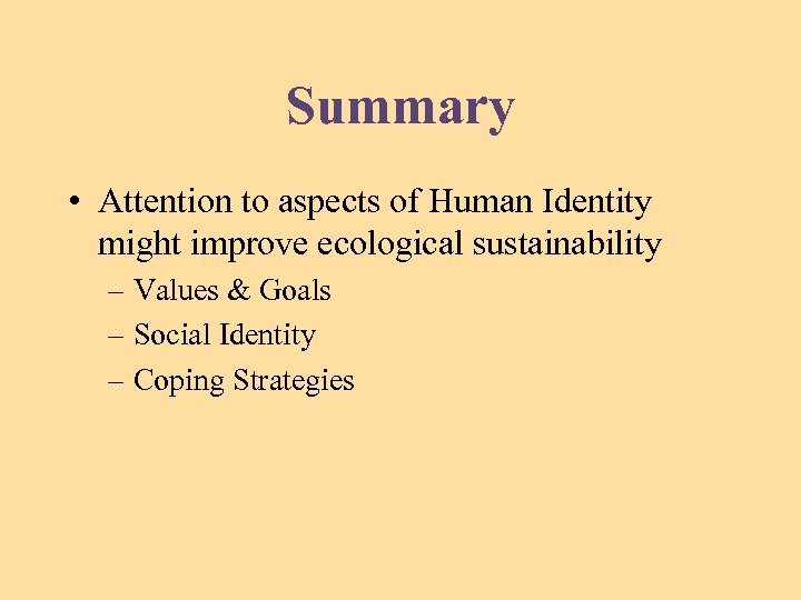 Summary • Attention to aspects of Human Identity might improve ecological sustainability – Values