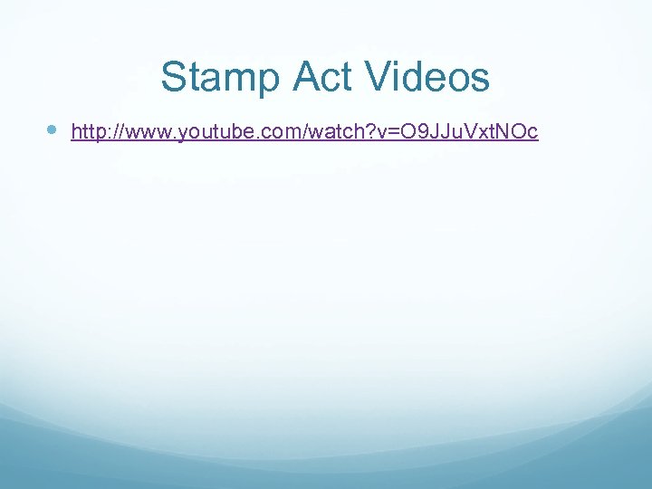 Stamp Act Videos http: //www. youtube. com/watch? v=O 9 JJu. Vxt. NOc 