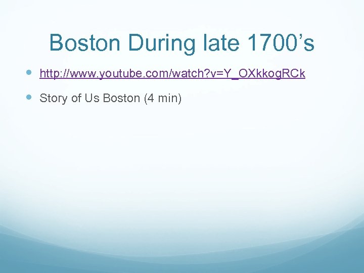 Boston During late 1700’s http: //www. youtube. com/watch? v=Y_OXkkog. RCk Story of Us Boston