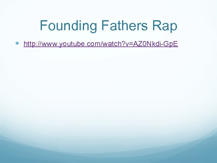 Founding Fathers Rap http: //www. youtube. com/watch? v=AZ 0 Nkdi-Gp. E 