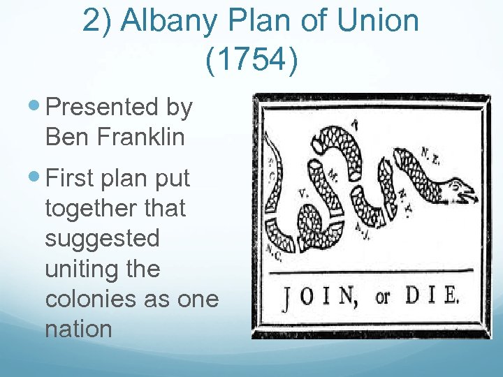 2) Albany Plan of Union (1754) Presented by Ben Franklin First plan put together