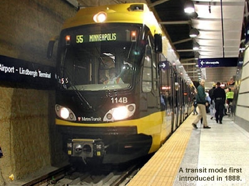 A transit mode first introduced in 1888. “Light” rail tranit 