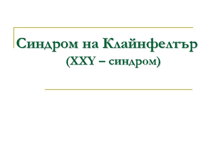 Синдром на Клайнфелтър (ХХY – синдром) 