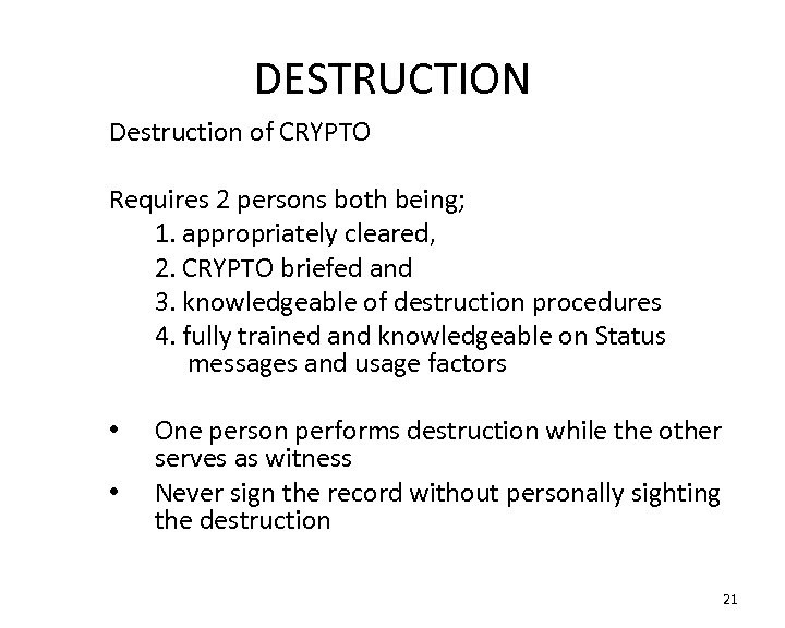 DESTRUCTION Destruction of CRYPTO Requires 2 persons both being; 1. appropriately cleared, 2. CRYPTO