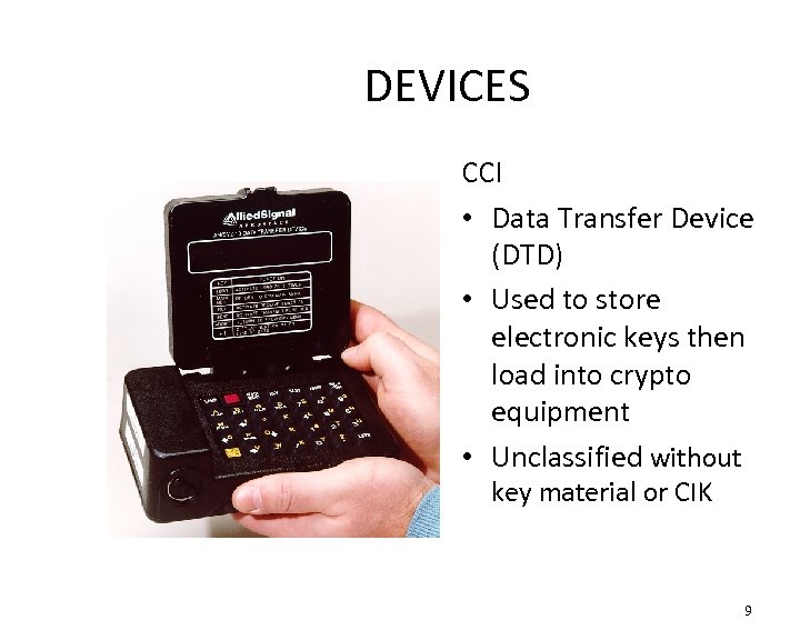 DEVICES CCI • Data Transfer Device (DTD) • Used to store electronic keys then