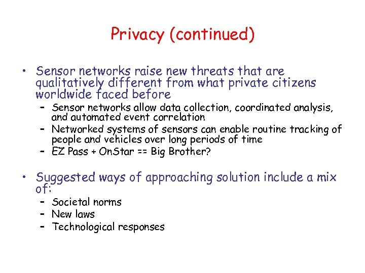Privacy (continued) • Sensor networks raise new threats that are qualitatively different from what