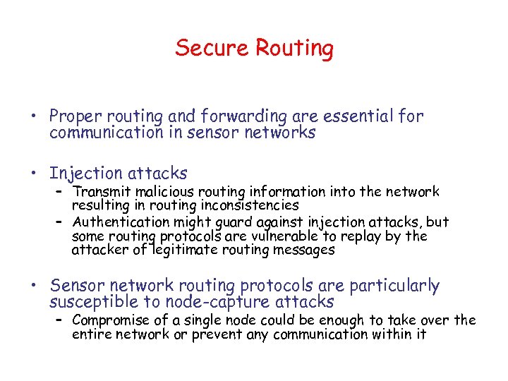 Secure Routing • Proper routing and forwarding are essential for communication in sensor networks