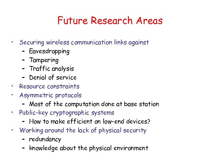 Future Research Areas • Securing wireless communication links against – Eavesdropping – Tampering –