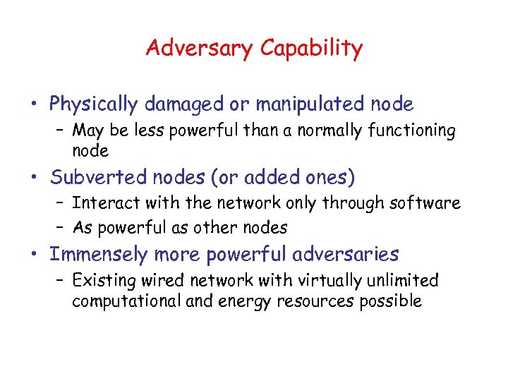Adversary Capability • Physically damaged or manipulated node – May be less powerful than