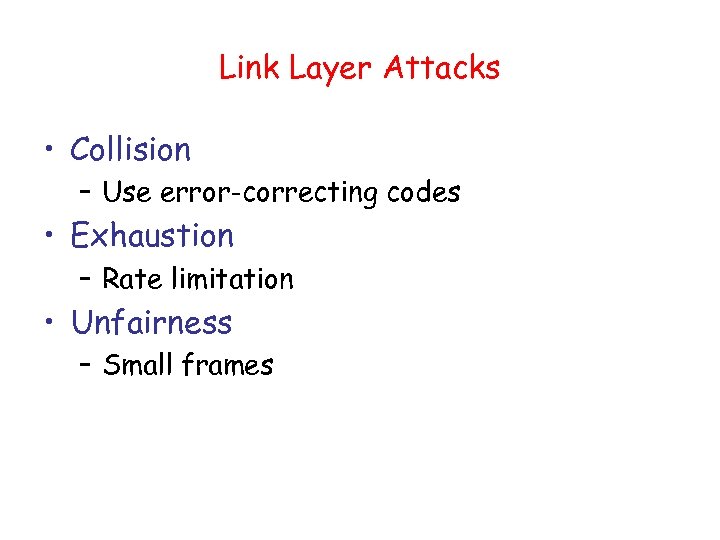Link Layer Attacks • Collision – Use error-correcting codes • Exhaustion – Rate limitation