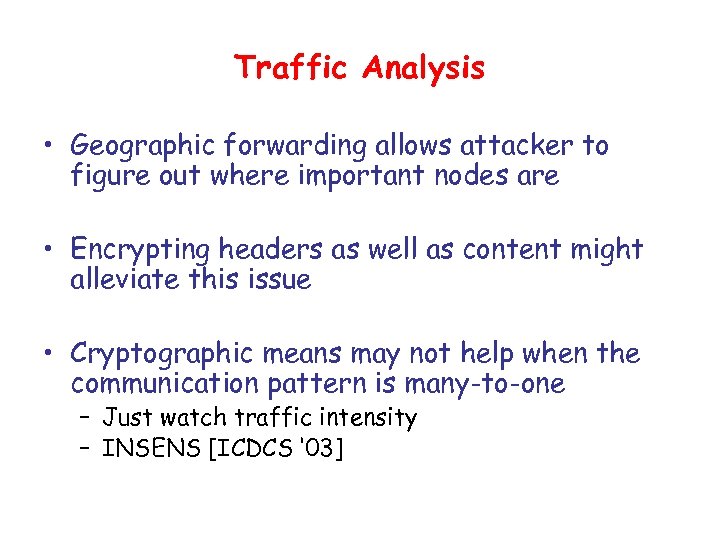 Traffic Analysis • Geographic forwarding allows attacker to figure out where important nodes are