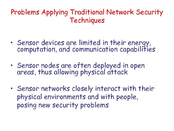Problems Applying Traditional Network Security Techniques • Sensor devices are limited in their energy,