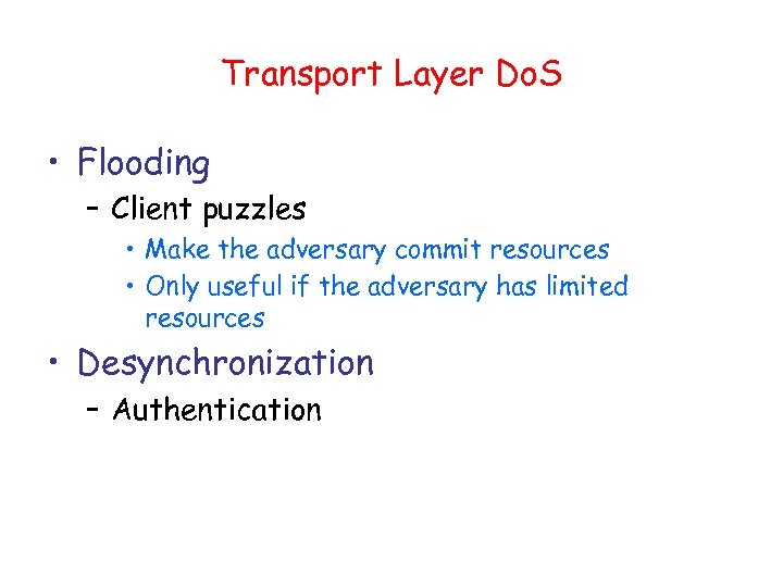 Transport Layer Do. S • Flooding – Client puzzles • Make the adversary commit
