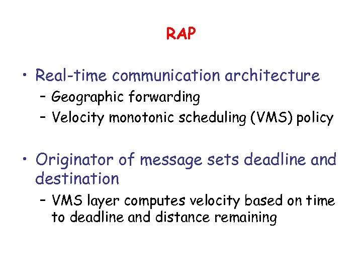 RAP • Real-time communication architecture – Geographic forwarding – Velocity monotonic scheduling (VMS) policy