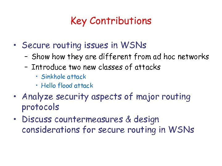 Key Contributions • Secure routing issues in WSNs – Show they are different from