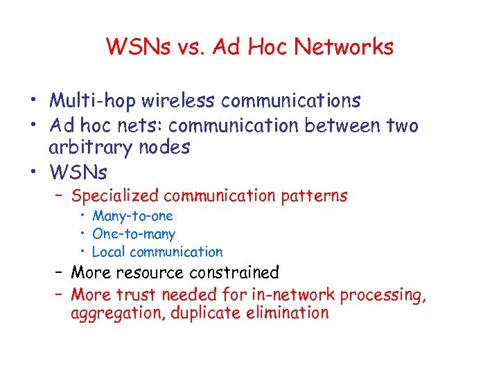 WSNs vs. Ad Hoc Networks • Multi-hop wireless communications • Ad hoc nets: communication