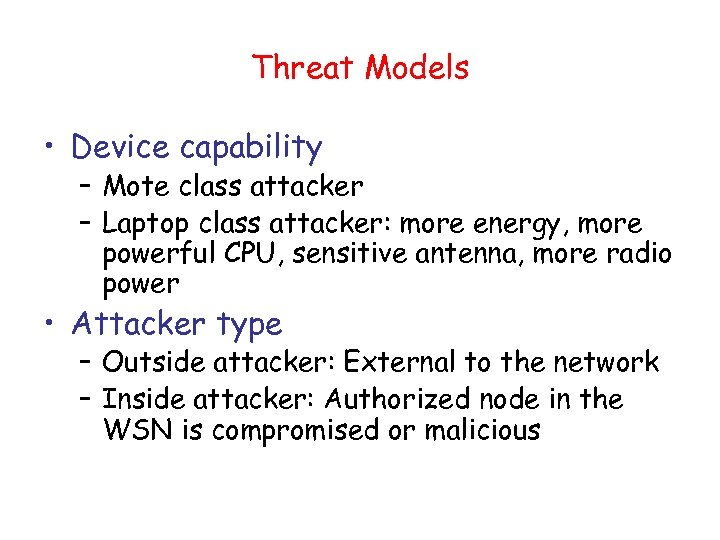 Threat Models • Device capability – Mote class attacker – Laptop class attacker: more