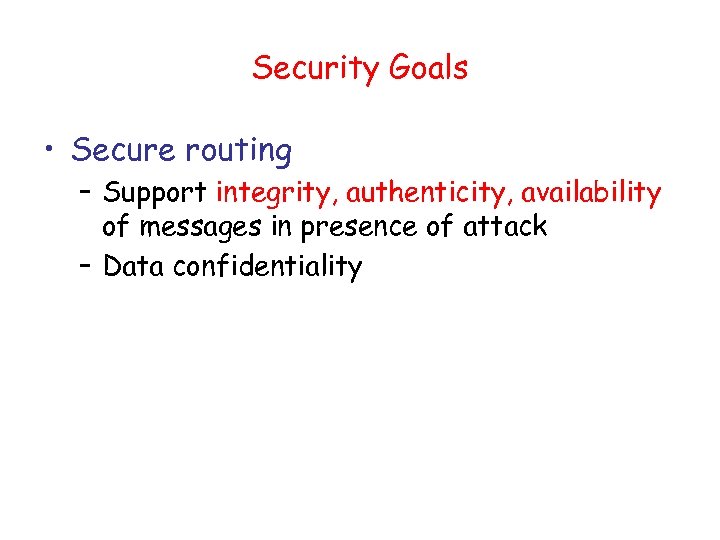 Security Goals • Secure routing – Support integrity, authenticity, availability of messages in presence
