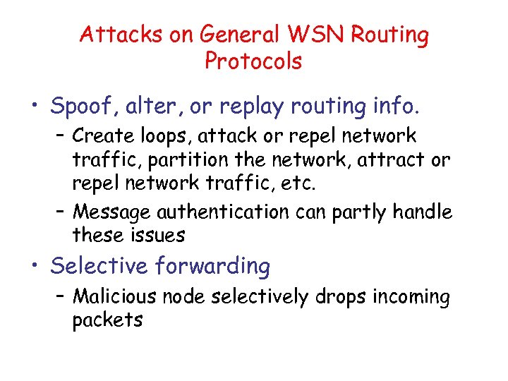 Attacks on General WSN Routing Protocols • Spoof, alter, or replay routing info. –