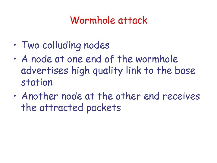 Wormhole attack • Two colluding nodes • A node at one end of the
