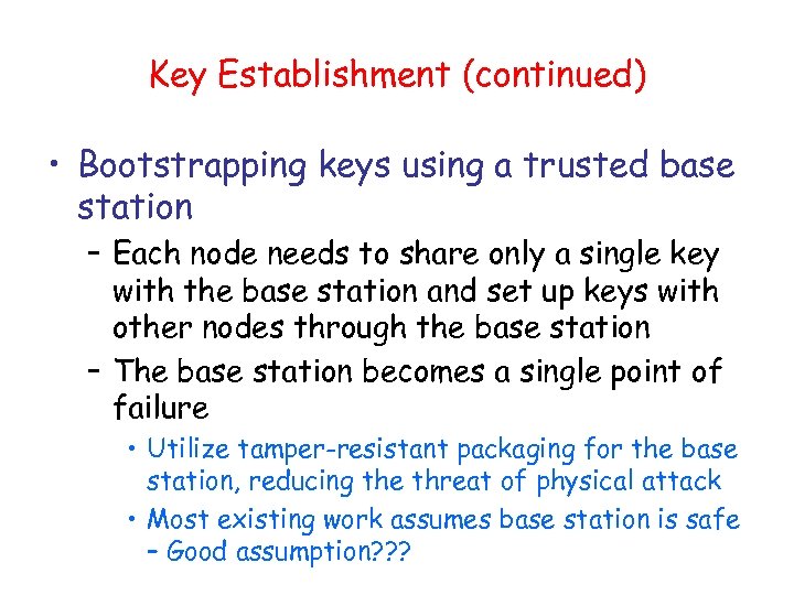 Key Establishment (continued) • Bootstrapping keys using a trusted base station – Each node