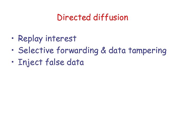 Directed diffusion • Replay interest • Selective forwarding & data tampering • Inject false