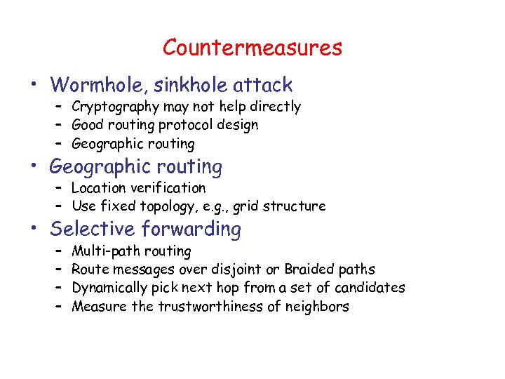 Countermeasures • Wormhole, sinkhole attack – Cryptography may not help directly – Good routing