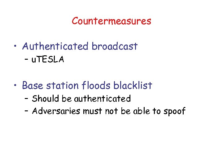 Countermeasures • Authenticated broadcast – u. TESLA • Base station floods blacklist – Should