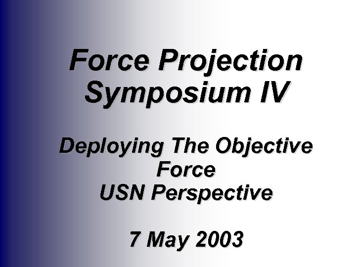 Force Projection Symposium IV Deploying The Objective Force USN Perspective 7 May 2003 