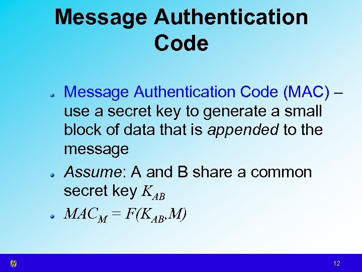 Message Authentication Code (MAC) – use a secret key to generate a small block