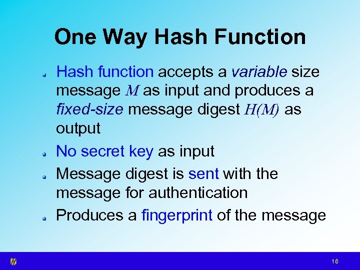 One Way Hash Function Hash function accepts a variable size message M as input
