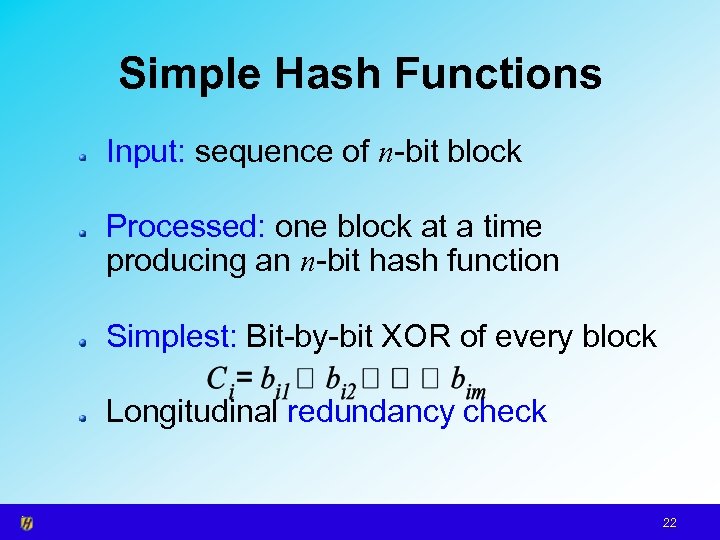 Simple Hash Functions Input: sequence of n-bit block Processed: one block at a time