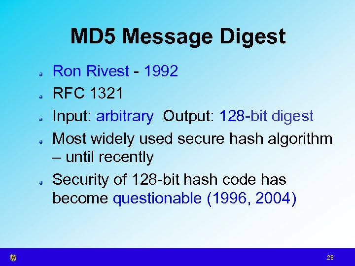 MD 5 Message Digest Ron Rivest - 1992 RFC 1321 Input: arbitrary Output: 128