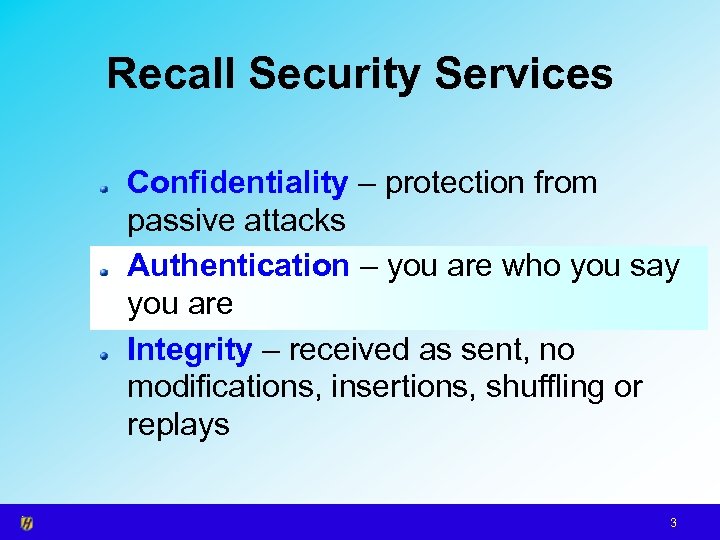 Recall Security Services Confidentiality – protection from passive attacks Authentication – you are who