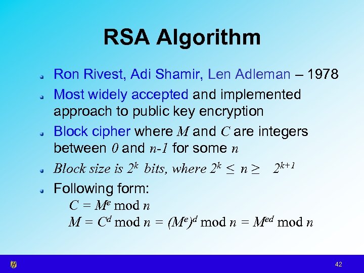 RSA Algorithm Ron Rivest, Adi Shamir, Len Adleman – 1978 Most widely accepted and