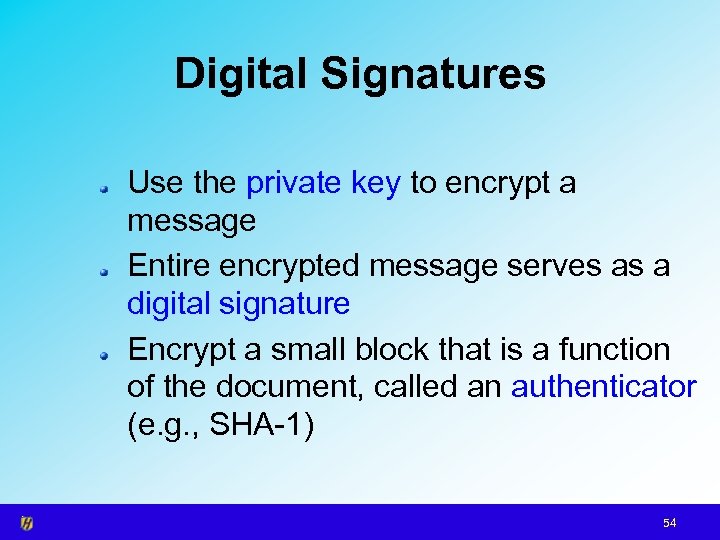 Digital Signatures Use the private key to encrypt a message Entire encrypted message serves