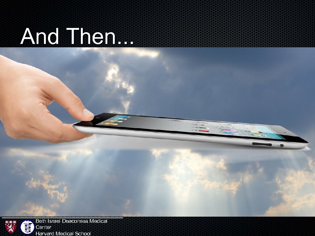 And Then. . . Beth Israel Deaconess Medical Center Harvard Medical School 