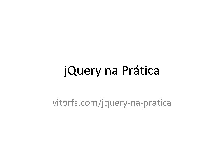 j. Query na Prática vitorfs. com/jquery-na-pratica 