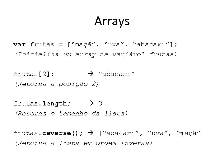 Arrays var frutas = [“maçã”, “uva”, “abacaxi”]; (Inicializa um array na variável frutas) frutas[2];